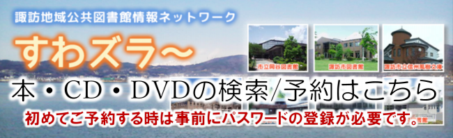 すわずら～　本・CD・DVDの検索/予約はこちら　初めてご予約するときは事前にパスワードの登録が必要です。